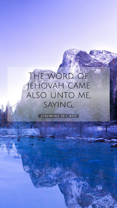Picture 07 - Jeremiah 16:1 ASV Mobile Phone Wallpaper - The word of Jehovah came also unto me, - Mobile Bible Verse Wallpaper