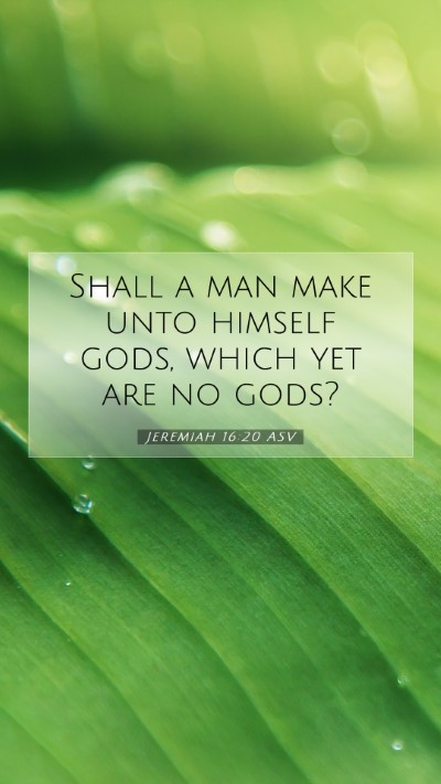 Picture 07 - Jeremiah 16:20 ASV Mobile Phone Wallpaper - Shall a man make unto himself gods, which yet are - Mobile Bible Verse Wallpaper