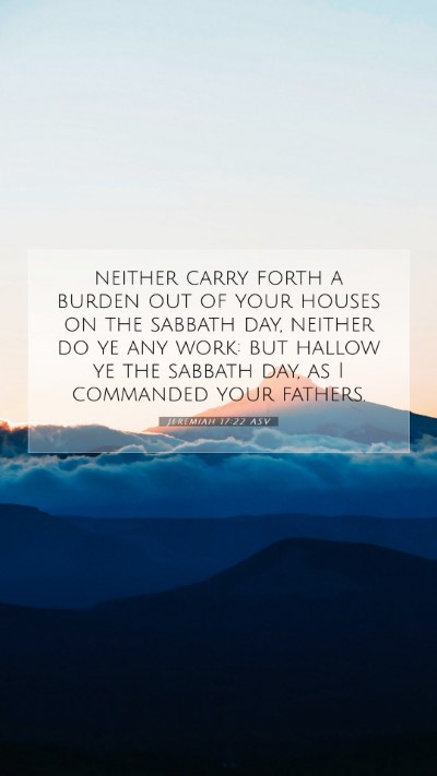 Picture 07 - Jeremiah 17:22 ASV Mobile Phone Wallpaper - neither carry forth a burden out of your houses - Mobile Bible Verse Wallpaper