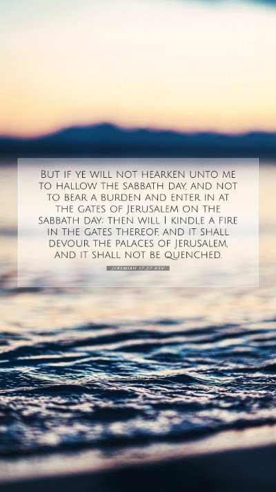 Picture 07 - Jeremiah 17:27 ASV Mobile Phone Wallpaper - But if ye will not hearken unto me to hallow the - Mobile Bible Verse Wallpaper