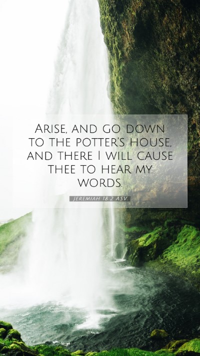 Picture 07 - Jeremiah 18:2 ASV Mobile Phone Wallpaper - Arise, and go down to the potter's house, and - Mobile Bible Verse Wallpaper