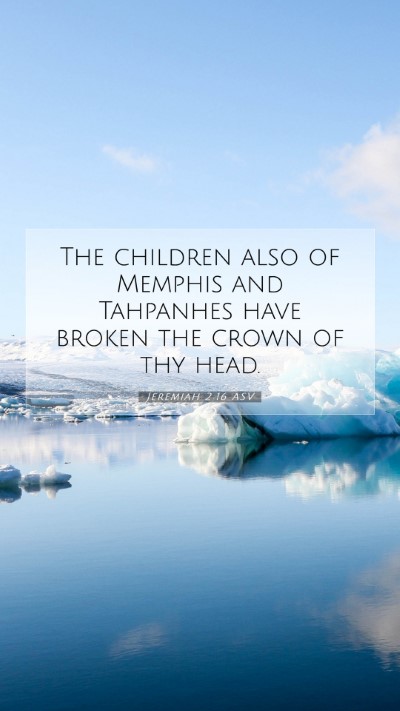 Picture 07 - Jeremiah 2:16 ASV Mobile Phone Wallpaper - The children also of Memphis and Tahpanhes have - Mobile Bible Verse Wallpaper