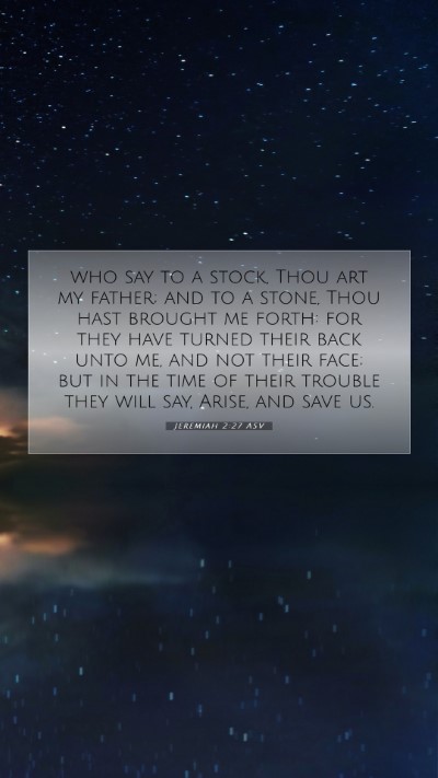Picture 07 - Jeremiah 2:27 ASV Mobile Phone Wallpaper - who say to a stock, Thou art my father; and to a - Mobile Bible Verse Wallpaper