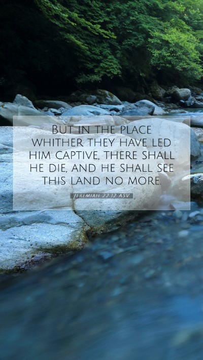 Picture 07 - Jeremiah 22:12 ASV Mobile Phone Wallpaper - But in the place whither they have led him - Mobile Bible Verse Wallpaper