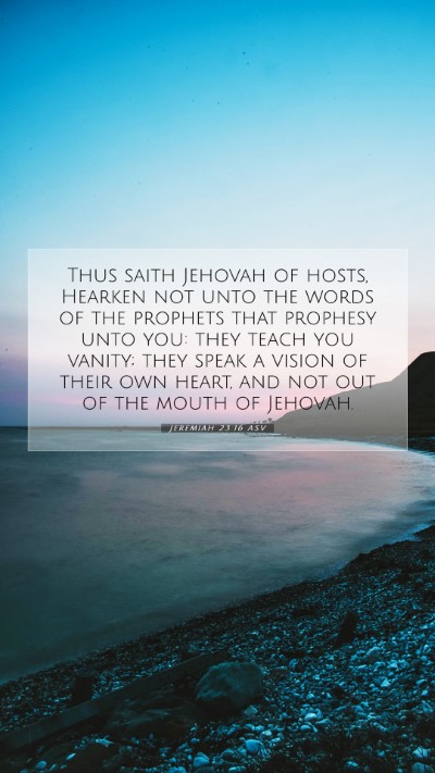 Picture 07 - Jeremiah 23:16 ASV Mobile Phone Wallpaper - Thus saith Jehovah of hosts, Hearken not unto the - Mobile Bible Verse Wallpaper