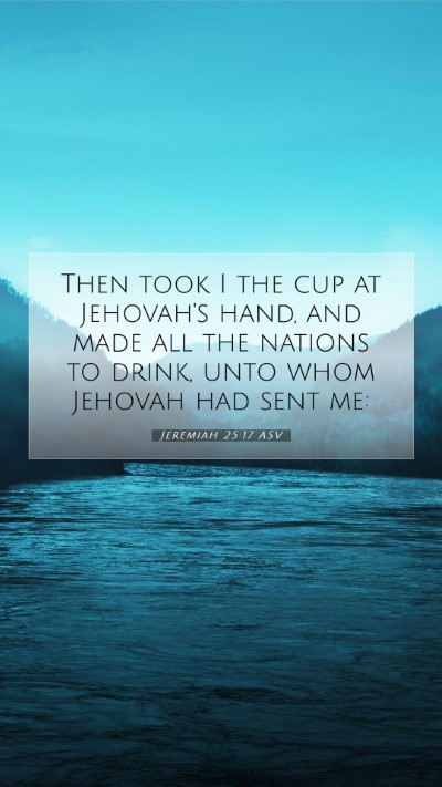 Picture 07 - Jeremiah 25:17 ASV Mobile Phone Wallpaper - Then took I the cup at Jehovah's hand, and made - Mobile Bible Verse Wallpaper