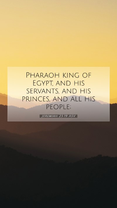 Picture 07 - Jeremiah 25:19 ASV Mobile Phone Wallpaper - Pharaoh king of Egypt, and his servants, and his - Mobile Bible Verse Wallpaper