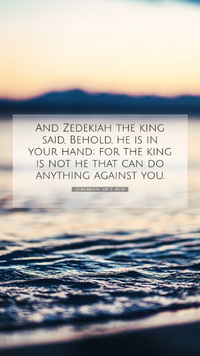 Picture 07 - Jeremiah 38:5 ASV Mobile Phone Wallpaper - And Zedekiah the king said, Behold, he is in your - Mobile Bible Verse Wallpaper