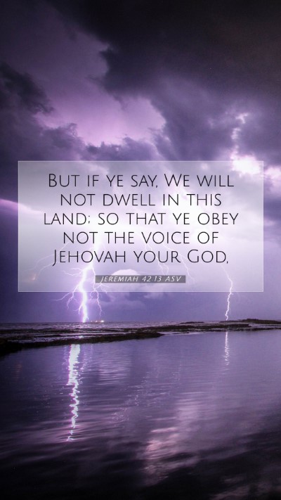 Picture 07 - Jeremiah 42:13 ASV Mobile Phone Wallpaper - But if ye say, We will not dwell in this land; so - Mobile Bible Verse Wallpaper