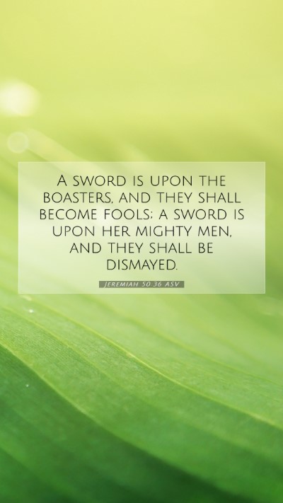 Picture 07 - Jeremiah 50:36 ASV Mobile Phone Wallpaper - A sword is upon the boasters, and they shall - Mobile Bible Verse Wallpaper
