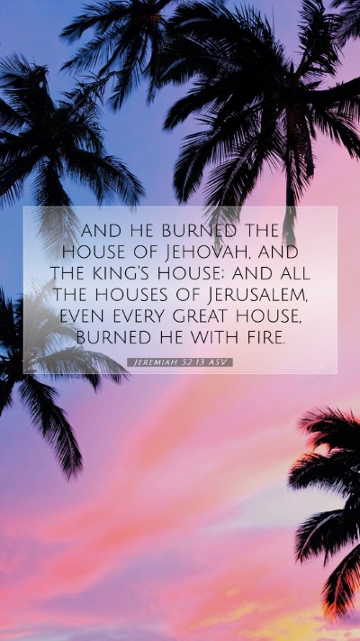 Picture 07 - Jeremiah 52:13 ASV Mobile Phone Wallpaper - and he burned the house of Jehovah, and the - Mobile Bible Verse Wallpaper