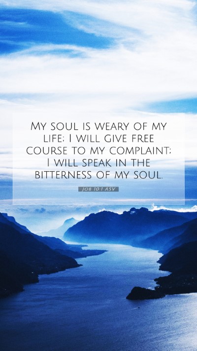 Picture 07 - Job 10:1 ASV Mobile Phone Wallpaper - My soul is weary of my life; I will give free - Mobile Bible Verse Wallpaper