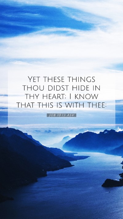 Picture 07 - Job 10:13 ASV Mobile Phone Wallpaper - Yet these things thou didst hide in thy heart; I - Mobile Bible Verse Wallpaper
