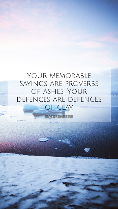 Picture 07 - Job 13:12 ASV Mobile Phone Wallpaper - Your memorable sayings are proverbs of ashes, - Mobile Bible Verse Wallpaper