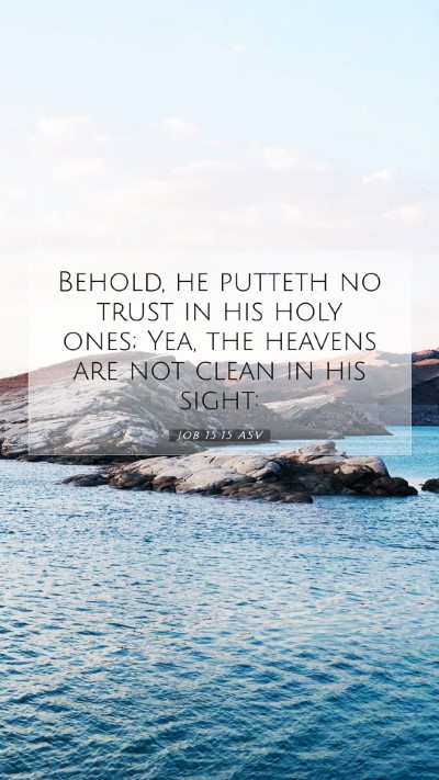 Picture 07 - Job 15:15 ASV Mobile Phone Wallpaper - Behold, he putteth no trust in his holy ones; - Mobile Bible Verse Wallpaper