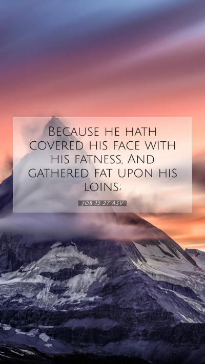 Picture 07 - Job 15:27 ASV Mobile Phone Wallpaper - Because he hath covered his face with his - Mobile Bible Verse Wallpaper