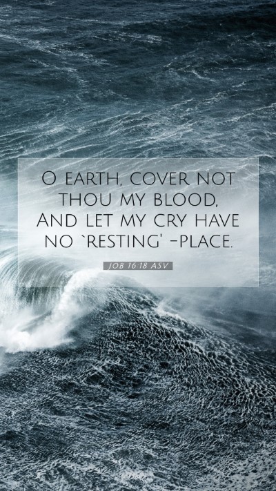 Picture 07 - Job 16:18 ASV Mobile Phone Wallpaper - O earth, cover not thou my blood, And let my cry - Mobile Bible Verse Wallpaper