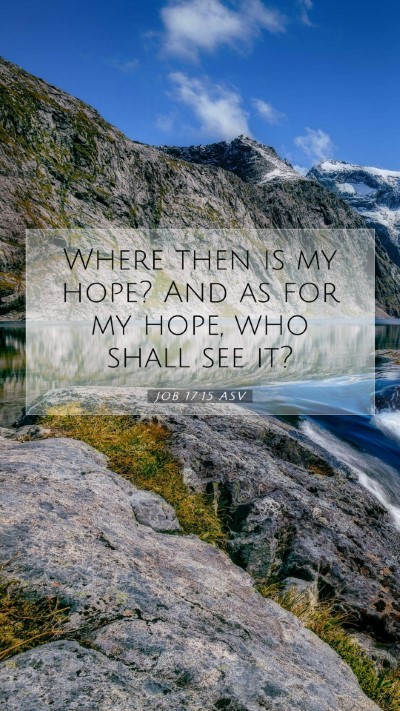 Picture 07 - Job 17:15 ASV Mobile Phone Wallpaper - Where then is my hope? And as for my hope, who - Mobile Bible Verse Wallpaper