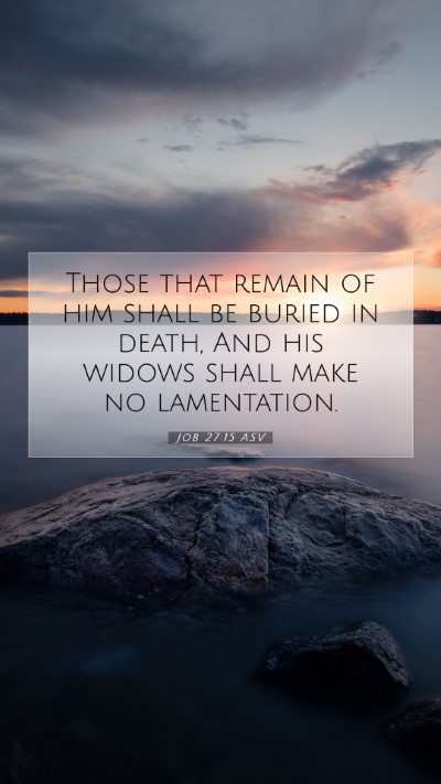 Picture 07 - Job 27:15 ASV Mobile Phone Wallpaper - Those that remain of him shall be buried in - Mobile Bible Verse Wallpaper