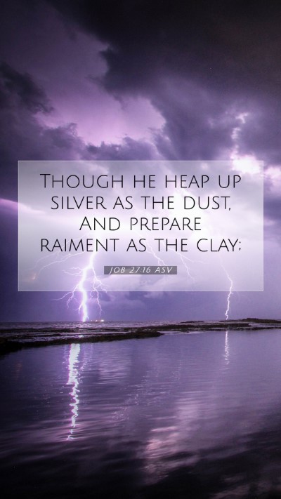 Picture 07 - Job 27:16 ASV Mobile Phone Wallpaper - Though he heap up silver as the dust, And prepare - Mobile Bible Verse Wallpaper