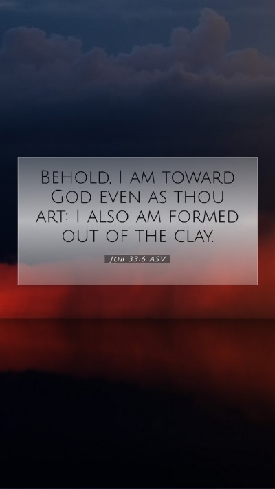 Picture 07 - Job 33:6 ASV Mobile Phone Wallpaper - Behold, I am toward God even as thou art: I also - Mobile Bible Verse Wallpaper