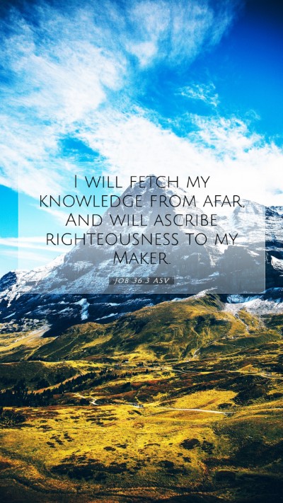 Picture 07 - Job 36:3 ASV Mobile Phone Wallpaper - I will fetch my knowledge from afar, And will - Mobile Bible Verse Wallpaper