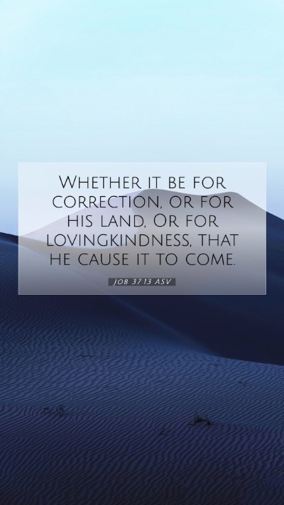 Picture 07 - Job 37:13 ASV Mobile Phone Wallpaper - Whether it be for correction, or for his land, Or - Mobile Bible Verse Wallpaper