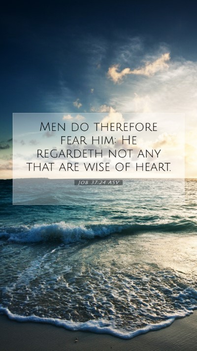 Picture 07 - Job 37:24 ASV Mobile Phone Wallpaper - Men do therefore fear him: He regardeth not any - Mobile Bible Verse Wallpaper