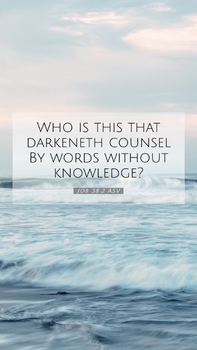 Picture 07 - Job 38:2 ASV Mobile Phone Wallpaper - Who is this that darkeneth counsel By words - Mobile Bible Verse Wallpaper