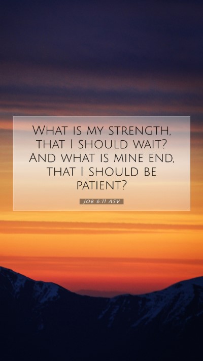 Picture 07 - Job 6:11 ASV Mobile Phone Wallpaper - What is my strength, that I should wait? And what - Mobile Bible Verse Wallpaper
