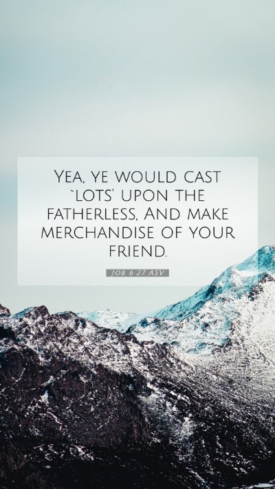 Picture 07 - Job 6:27 ASV Mobile Phone Wallpaper - Yea, ye would cast `lots' upon the fatherless, - Mobile Bible Verse Wallpaper
