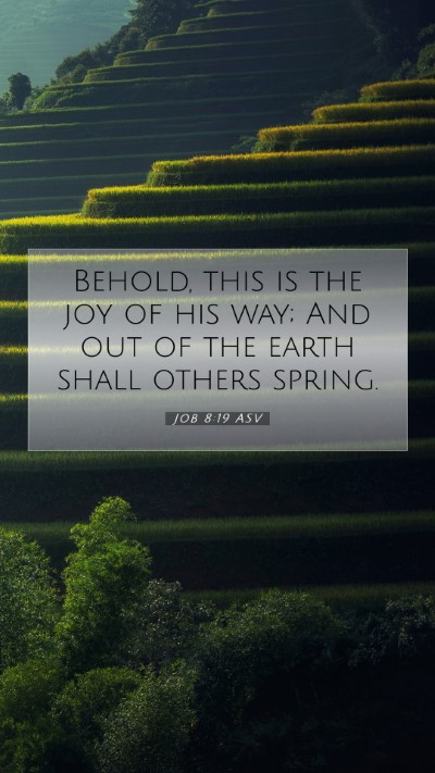 Picture 07 - Job 8:19 ASV Mobile Phone Wallpaper - Behold, this is the joy of his way; And out of - Mobile Bible Verse Wallpaper