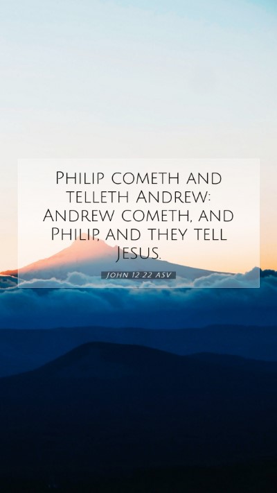 Picture 07 - John 12:22 ASV Mobile Phone Wallpaper - Philip cometh and telleth Andrew: Andrew cometh, - Mobile Bible Verse Wallpaper