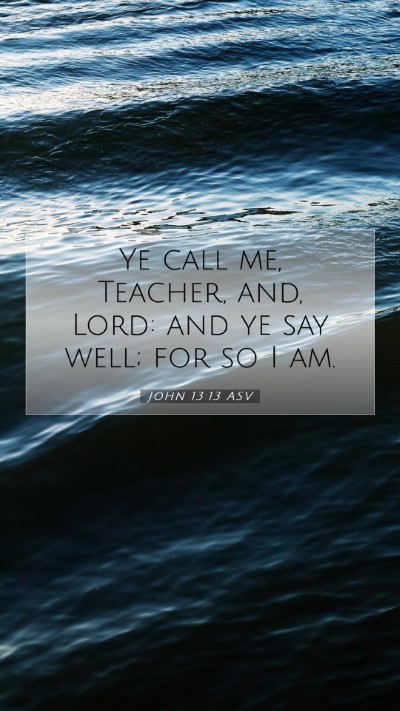 Picture 07 - John 13:13 ASV Mobile Phone Wallpaper - Ye call me, Teacher, and, Lord: and ye say well; - Mobile Bible Verse Wallpaper