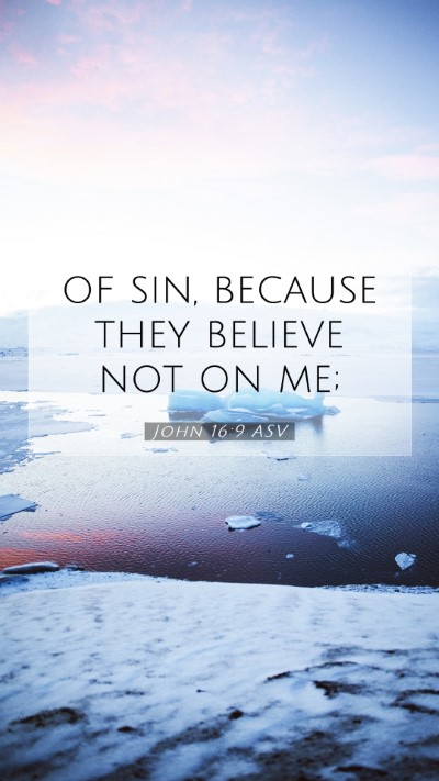 Picture 07 - John 16:9 ASV Mobile Phone Wallpaper - of sin, because they believe not on - Mobile Bible Verse Wallpaper