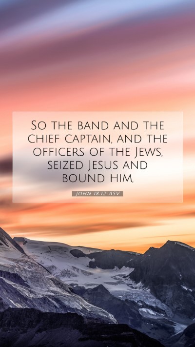 Picture 07 - John 18:12 ASV Mobile Phone Wallpaper - So the band and the chief captain, and the - Mobile Bible Verse Wallpaper