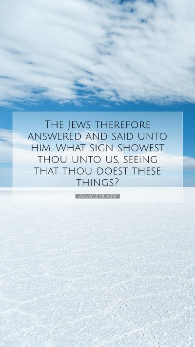Picture 07 - John 2:18 ASV Mobile Phone Wallpaper - The Jews therefore answered and said unto him, - Mobile Bible Verse Wallpaper