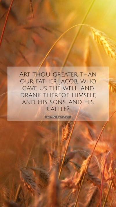 Picture 07 - John 4:12 ASV Mobile Phone Wallpaper - Art thou greater than our father Jacob, who gave - Mobile Bible Verse Wallpaper