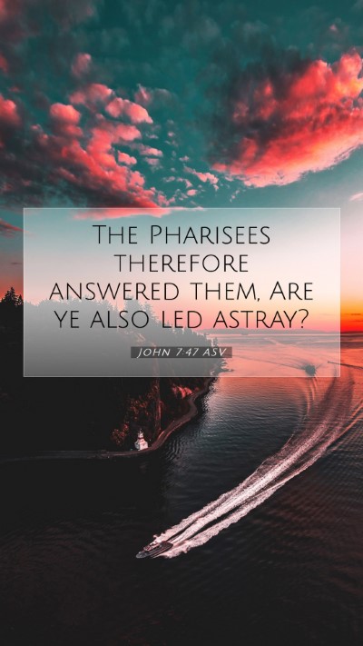 Picture 07 - John 7:47 ASV Mobile Phone Wallpaper - The Pharisees therefore answered them, Are ye - Mobile Bible Verse Wallpaper