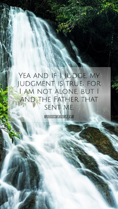 Picture 07 - John 8:16 ASV Mobile Phone Wallpaper - Yea and if I judge, my judgment is true; for I am - Mobile Bible Verse Wallpaper
