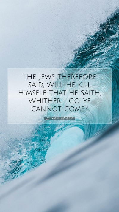 Picture 07 - John 8:22 ASV Mobile Phone Wallpaper - The Jews therefore said, Will he kill himself, - Mobile Bible Verse Wallpaper