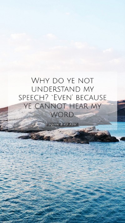 Picture 07 - John 8:43 ASV Mobile Phone Wallpaper - Why do ye not understand my speech? `Even' - Mobile Bible Verse Wallpaper