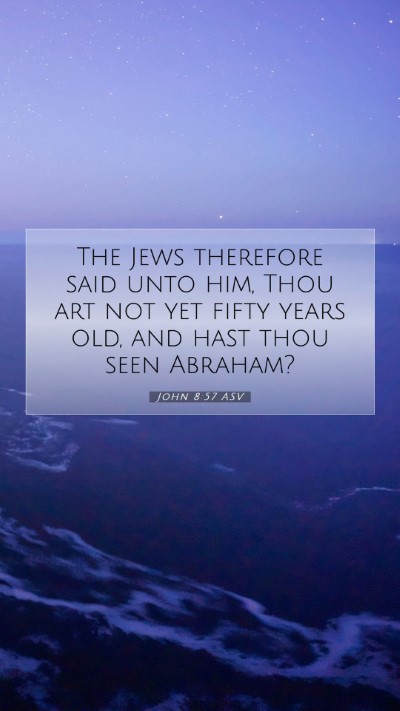Picture 07 - John 8:57 ASV Mobile Phone Wallpaper - The Jews therefore said unto him, Thou art not - Mobile Bible Verse Wallpaper