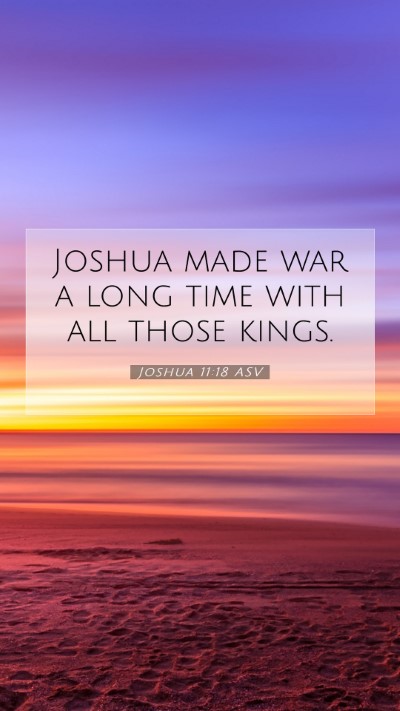 Picture 07 - Joshua 11:18 ASV Mobile Phone Wallpaper - Joshua made war a long time with all those - Mobile Bible Verse Wallpaper