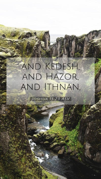 Picture 07 - Joshua 15:23 ASV Mobile Phone Wallpaper - and Kedesh, and Hazor, and - Mobile Bible Verse Wallpaper
