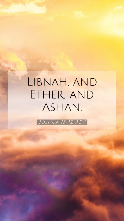 Picture 07 - Joshua 15:42 ASV Mobile Phone Wallpaper - Libnah, and Ether, and - Mobile Bible Verse Wallpaper