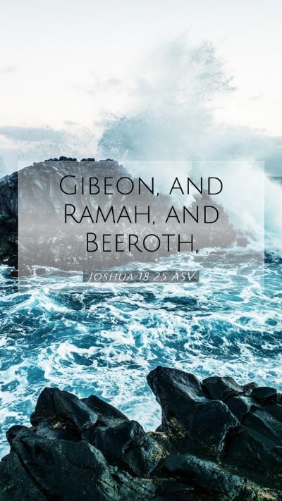 Picture 07 - Joshua 18:25 ASV Mobile Phone Wallpaper - Gibeon, and Ramah, and - Mobile Bible Verse Wallpaper