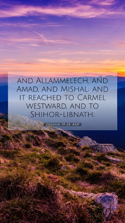 Picture 07 - Joshua 19:26 ASV Mobile Phone Wallpaper - and Allammelech, and Amad, and Mishal; and it - Mobile Bible Verse Wallpaper
