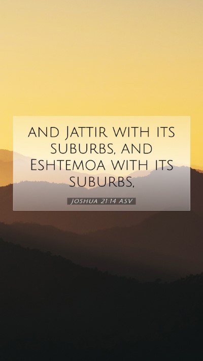 Picture 07 - Joshua 21:14 ASV Mobile Phone Wallpaper - and Jattir with its suburbs, and Eshtemoa with - Mobile Bible Verse Wallpaper