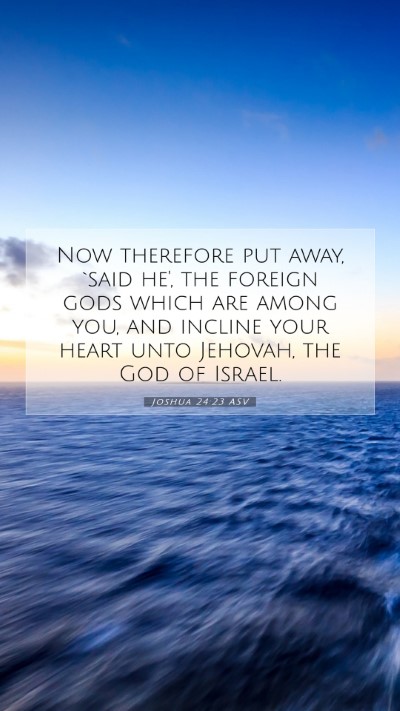 Picture 07 - Joshua 24:23 ASV Mobile Phone Wallpaper - Now therefore put away, `said he', the foreign - Mobile Bible Verse Wallpaper